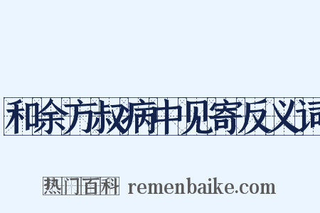 和余方叔病中见寄反义词是什么意思的图片